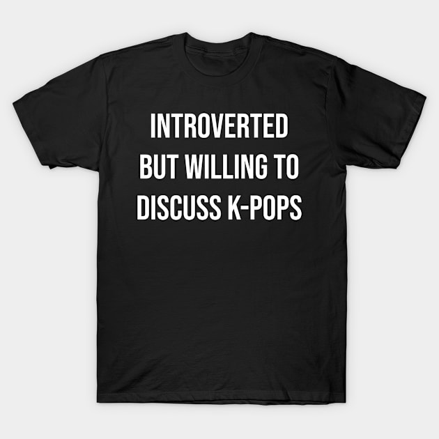 Introverted But Willing To Discuss K-pop T-Shirt by Ide-artt